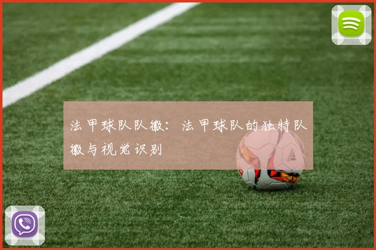 法甲球队队徽：法甲球队的独特队徽与视觉识别