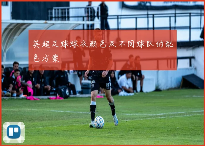 英超足球球衣颜色及不同球队的配色方案