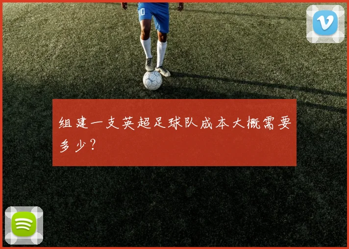 组建一支英超足球队成本大概需要多少？