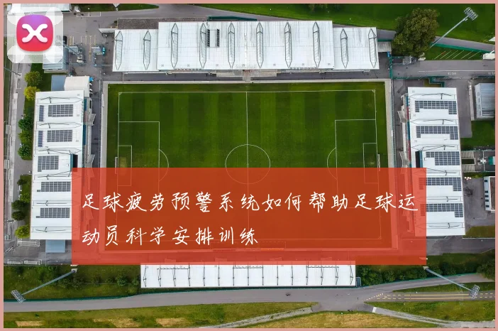 足球疲劳预警系统如何帮助足球运动员科学安排训练
